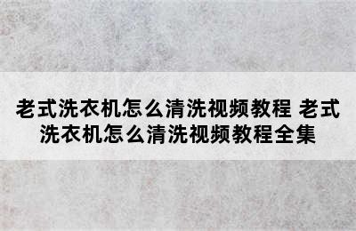 老式洗衣机怎么清洗视频教程 老式洗衣机怎么清洗视频教程全集